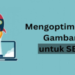 Cara Mengoptimalkan Gambar Website untuk SEO: Panduan Lengkap untuk Meningkatkan Visibilitas dan Performa