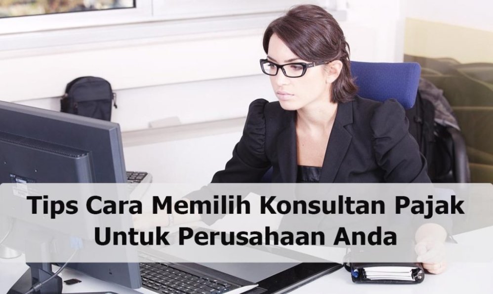 Panduan Lengkap Bagaimana Cara Memilih Konsultan Pajak Terpercaya Untuk Perusahaan Anda
